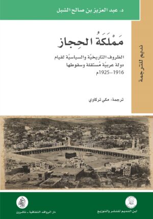 مملكة الحجاز الظروف التاريخية والسياسية لقيام  دولة عربية مستقلة وسقوطها  1916-1925 م